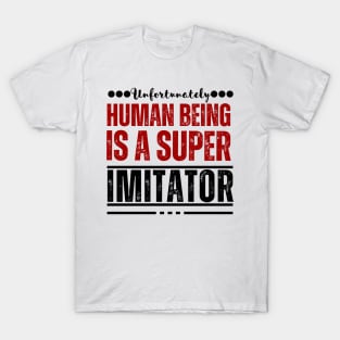 Unfortunately, human being is a super imitator T-Shirt